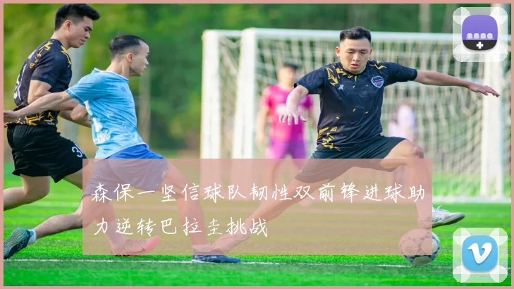 森保一坚信球队韧性双前锋进球助力逆转巴拉圭挑战
