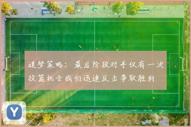 追梦策略：最后阶段对手仅有一次投篮机会我们迅速反击争取胜利